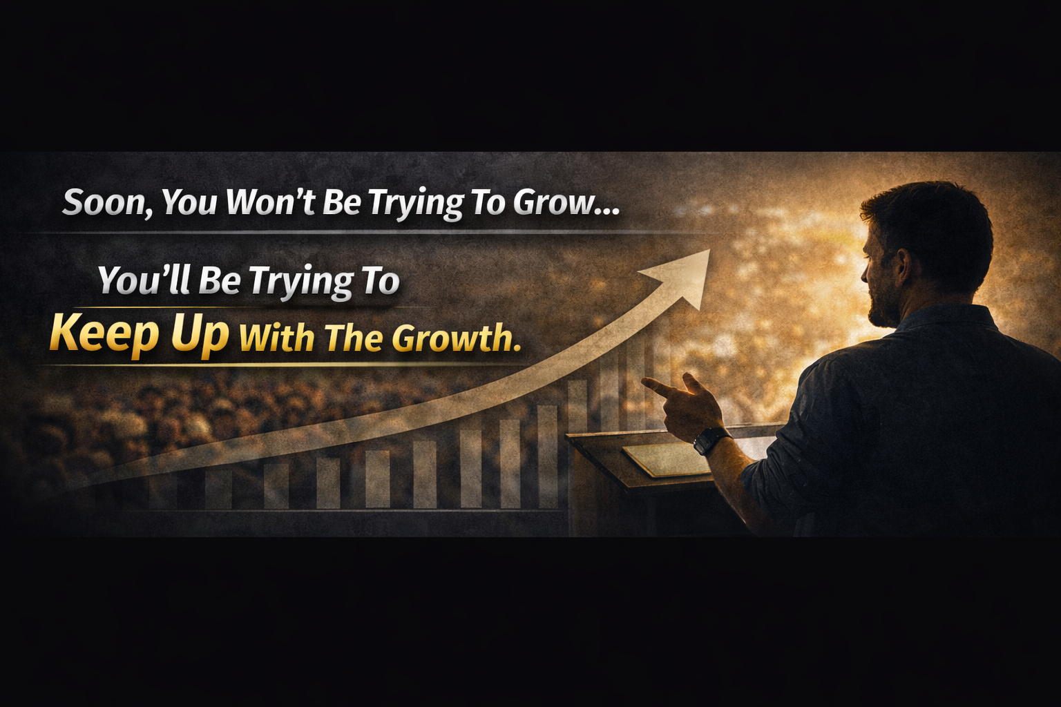 Soon you won't be trying to grow. You'll be trying to keep up with the growth.